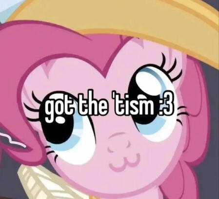 Pinkie Pie with text saying got the tism with the cat emoticon